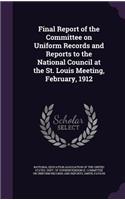 Final Report of the Committee on Uniform Records and Reports to the National Council at the St. Louis Meeting, February, 1912