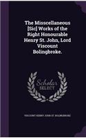 The Misscellaneous [Sic] Works of the Right Honourable Henry St. John, Lord Viscount Bolingbroke.