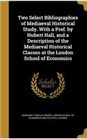 Two Select Bibliographies of Mediaeval Historical Study. with a Pref. by Hubert Hall, and a Description of the Mediaeval Historical Classes at the London School of Economics