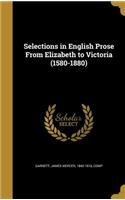 Selections in English Prose From Elizabeth to Victoria (1580-1880)