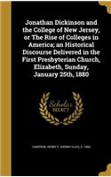 Jonathan Dickinson and the College of New Jersey, or The Rise of Colleges in America; an Historical Discourse Delivered in the First Presbyterian Church, Elizabeth, Sunday, January 25th, 1880