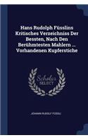 Hans Rudolph Füsslins Kritisches Verzeichniss Der Bessten, Nach Den Berühmtesten Mahlern ... Vorhandenen Kupferstiche