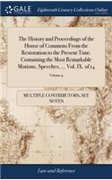 The History and Proceedings of the House of Commons from the Restoration to the Present Time. Containing the Most Remarkable Motions, Speeches, ... Vol. IX. of 14; Volume 9