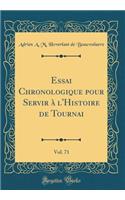 Essai Chronologique Pour Servir Ã? l'Histoire de Tournai, Vol. 71 (Classic Reprint)