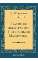 Praktische Anleitung Zur Prï¿½fung Aller Malerfarben (Classic Reprint)