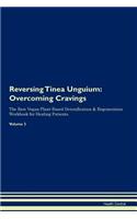 Reversing Tinea Unguium: Overcoming Cravings The Raw Vegan Plant-Based Detoxification & Regeneration Workbook for Healing Patients. Volume 3