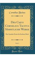 Des Cajus Cornelius Tacitus Sämmtliche Werke, Vol. 1
