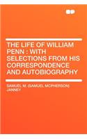 The Life of William Penn: With Selections from His Correspondence and Autobiography