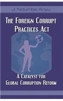 The Foreign Corrupt Practices ACT: A Catalyst for Global Corruption Reform(English)