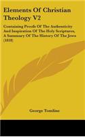 Elements Of Christian Theology V2: Containing Proofs Of The Authenticity And Inspiration Of The Holy Scriptures, A Summary Of The History Of The Jews (1818)