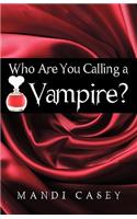 Who Are You Calling a Vampire?