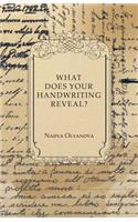 What Does Your Handwriting Reveal? - An Elementary Study of the Rules Underlying the Science of Graphology Wherewith Everyone May Apply This Fascinating Method of Character Analysis for Pleasure or for Profit to His Own Handwriting and That of His