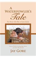 Waterfowler's Tale: For Those Who Like to Hunt Ducks