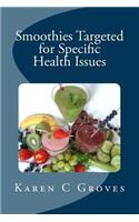 Smoothies Targeted for Specific Health Issues: 73 Superfood Smoothie Recipes for 14 Ailments: Alzheimer's, Arthritis, Cancer, Cholesterol, Diabetes, Heart Disease and More