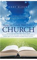 Things You Probably Didn't Learn In Church: End time events made simple What is Heaven really like Proof that Jesus lived, died, and rose again Satan, demons and the invisible war All about an