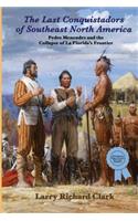 Last Conquistadors of Southeast North America: Pedro Menéndez and the Collapse of La Florida's Frontier