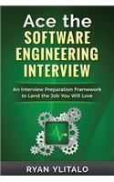 Ace the Software Engineering Interview: An Interview Preparation Framework to Land the Job You Will Love