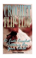 Crochet Flip-Flop: 10 Cute Crochet Patterns for Your Child