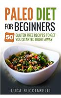 Paleo Diet Cookbook For Beginners: 50 Gluten Free Recipes To Get You Started Right Away(Weight Loss)