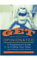 Get Opinionated: A Progressive's Guide to Finding Your Voice (and Taking a Little Action)
