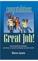 CONGRATULATIONS - GREAT JOB! A Great Guide for Graduates, New Hires, or Anyone Wanting to Succeed at Work