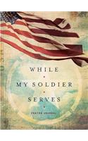 WHILE MY SOLDIER SERVES: Prayers for Those with Loved Ones in the Military