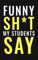Funny Sh*t My Students Say Journal/Notebook - Funny Teacher Stories