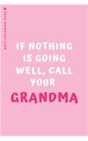 BEST GRANDMA EVER If nothing is going well Call your Grandma: Cute and Funny Lined Notebook to fill in Lovely Gift from Nana to Granddaughter