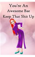 You're an Awesome Bae. Keep That Shit Up