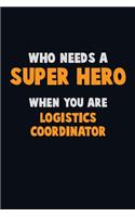 Who Need A SUPER HERO, When You Are Logistics Coordinator