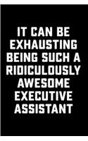 It can be exhausting being such a ridiculously awesome executive assistant: Executive Assistant Notebook journal Diary Cute funny humorous blank lined notebook Gift for student school college ruled graduation job working emp