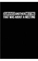 I Survived Another Meeting That Was About A Meeting: Blank lined journal for your busy mom and dad. Gag Gift for coworkers and family. 6x9 inches, 100 pages.