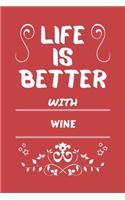Life Is Better With Wine: Perfect Gag Gift For A Lover Of Wine - Blank Lined Notebook Journal - 100 Pages 6 X 9 Format - Office Humour And Banter -