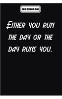 Either you run the day or the day runs you.: Personal Office Motivations Notebook: Blank lined journal diary Size at 6 x 9 with 120 pages