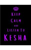 Keep Calm And Listen To Kesha: Kesha Notebook/ journal/ Notepad/ Diary For Fans. Men, Boys, Women, Girls And Kids - 100 Black Lined Pages - 8.5 x 11 inches - A4