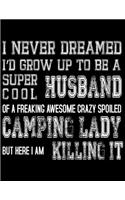 I never Dreamed I'D Grow up to be a Super cool Husband of a Freaking Awesome Crazy spoiled Camping lady but here i am killing it