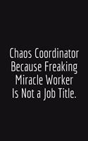 Chaos Coordinator Because Freaking Miracle Worker Is Not a Job Title: Blank Lined Notebook 6x9/Gag Gift For Coworker/ Journal For write In & And Note