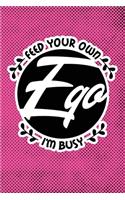 Feed Your Own Ego I'm Busy