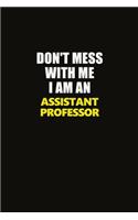 Don't Mess With Me I Am An Assistant Professor: Career journal, notebook and writing journal for encouraging men, women and kids. A framework for building your career.