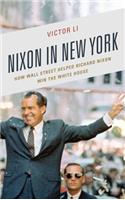 Nixon in New York: How Wall Street Helped Richard Nixon Win the White House(The Fairleigh Dickinson University Press Series in Law, Culture, and the Humanities)