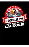 I Don't Need Therapy Just Need To Play Lacrosse: Weekly 100 page 6 x9 Dated Calendar Planner and Notebook For 2019-2020 Academic Year