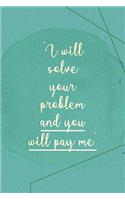 I Will Solve Your Problem And You Will Pay Me