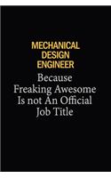 Mechanical Design Engineer Because Freaking Awesome Is Not An Official Job Title: 6x9 Unlined 120 pages writing notebooks for Women and girls