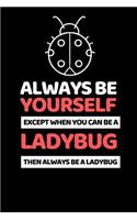 Always Be Yourself Except You Can Be A Ladybug: Funny Ladybug Lover Notebook/Journal (6" X 9")