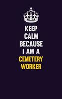 Keep Calm Because I Am A Cemetery Worker: Motivational and inspirational career blank lined gift notebook with matte finish