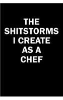 The Shitstorms I Create As A Chef: Funny gag gift for snark sarcastic Chef - blank lined notebook