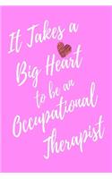It Takes a Big Heart to be an Occupational Therapist: Occupational Therapy Journal For Gift - Pink Notebook For Men Women - Ruled Writing Diary - 6x9 100 pages