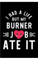 I Had A Life But My Burner Job Ate It