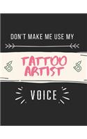 Don't Make Me Use My Tattoo Artist Voice: Tattoo Artist Appointment Book - Yearly Undated 52-Week Hourly Schedule Calendar Organizer Notebook - Hourly Planner - Tattoo Artist Gifts & Mom Gif