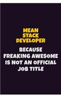 Mean Stack Developer, Because Freaking Awesome Is Not An Official Job Title: 6X9 Career Pride Notebook Unlined 120 pages Writing Journal